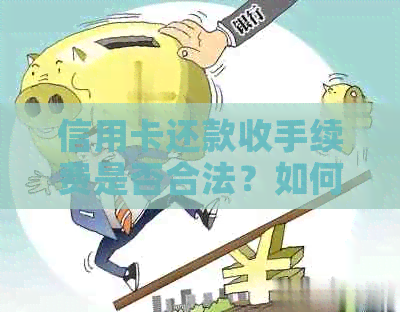 信用卡还款收手续费是否合法？如何避免或减少手续费？