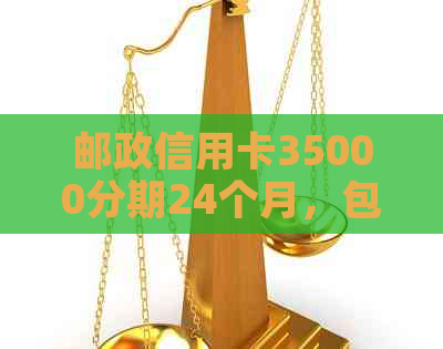邮政信用卡35000分期24个月，包括3000元、3万、3万和8000元的分期情况。