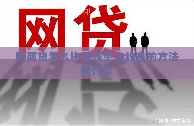 网商贷怎么协商减免违约金的方法是什么