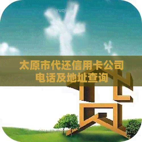 太原市代还信用卡公司电话及地址查询