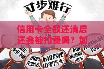信用卡全额还清后还会被扣费吗？如何解决这个问题？