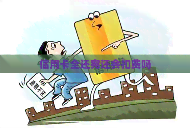 信用卡全还完还会扣费吗