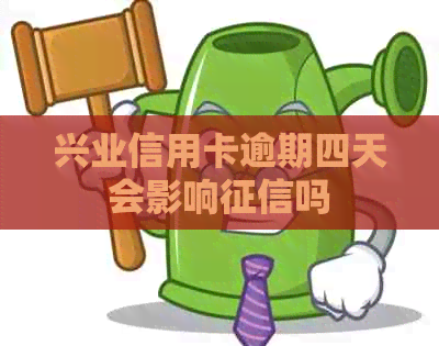 兴业信用卡逾期四天会影响吗