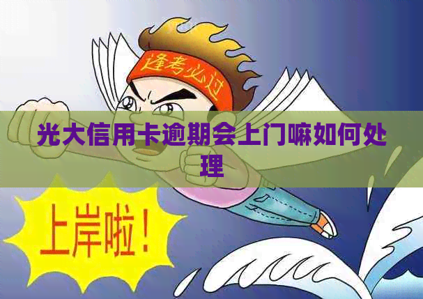 光大信用卡逾期会上门嘛如何处理