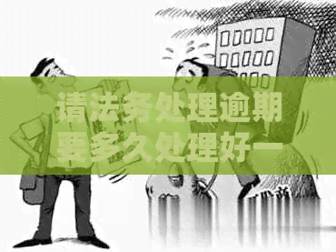 请法务处理逾期要多久处理好一点