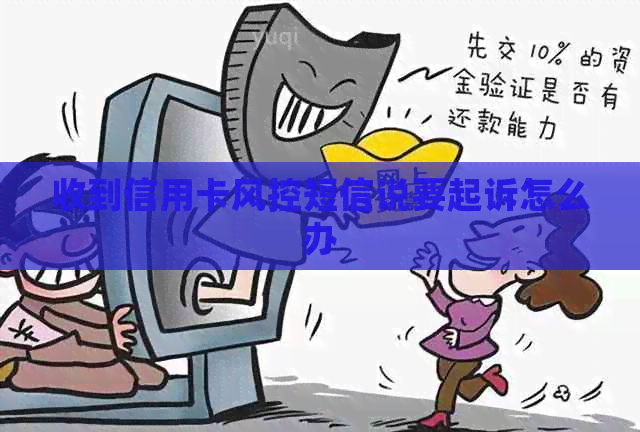 收到信用卡风控短信说要起诉怎么办