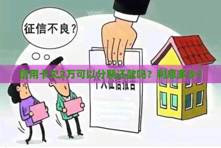 信用卡欠2万可以分期还款吗？利息多少？