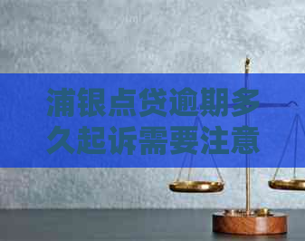 浦银点贷逾期多久起诉需要注意什么