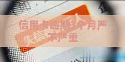 信用卡逾期3个月严不严重