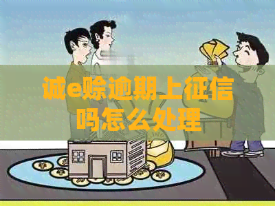 诚e赊逾期上吗怎么处理