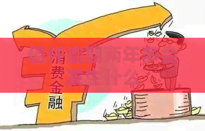 佰仟逾期两年多会发生什么