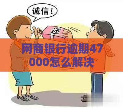 白条银行逾期47000怎么解决
