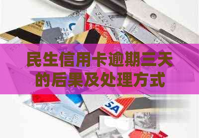 民生信用卡逾期三天的后果及处理方式
