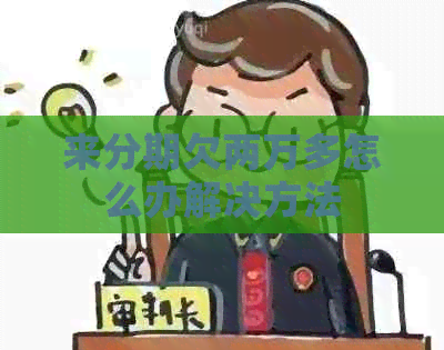 来分期欠两万多怎么办解决方法