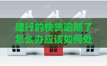 建行的快贷逾期了怎么办应该如何处理