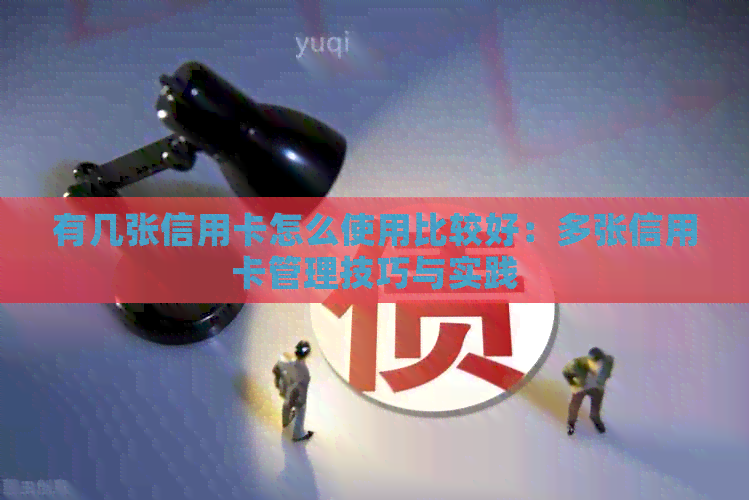 有几张信用卡怎么使用比较好：多张信用卡管理技巧与实践