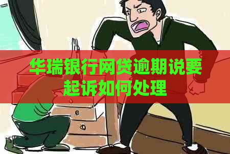 华瑞银行网贷逾期说要起诉如何处理