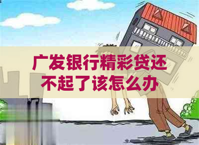 广发银行精彩贷还不起了该怎么办