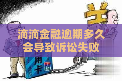 滴滴金融逾期多久会导致诉讼失败