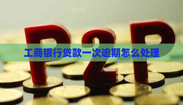 工商银行贷款一次逾期怎么处理