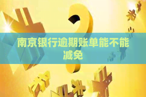 南京银行逾期账单能不能减免