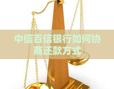 中信百信银行如何协商还款方式