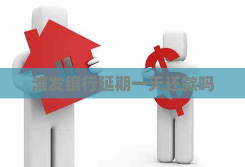 浦发银行延期一天还款吗