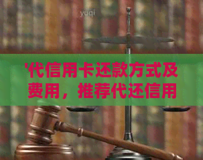'代信用卡还款方式及费用，推荐代还信用卡,轻松帮助还款！'