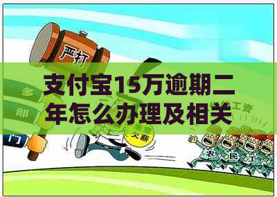 信用卡15万逾期二年怎么办理及相关解决方法