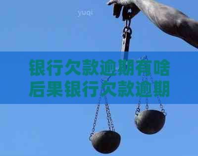 银行欠款逾期有啥后果银行欠款逾期有哪些影响