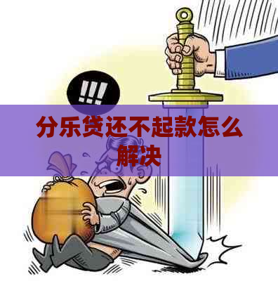分乐贷还不起款怎么解决
