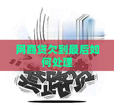白条贷欠到最后如何处理