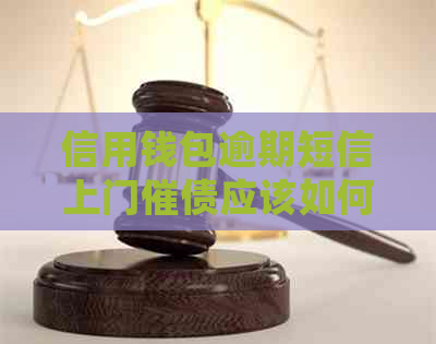 信用钱包逾期短信上门催债应该如何处理