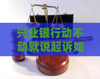 兴业银行动不动就说起诉如何应对