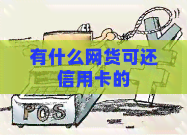 有什么网货可还信用卡的