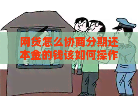 网贷怎么协商分期还本金的钱该如何操作