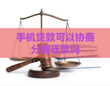 手机贷款可以协商分期还款吗