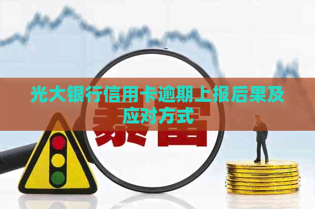 光大银行信用卡逾期上报后果及应对方式