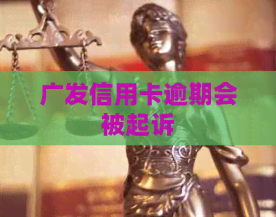 广发信用卡逾期会被起诉