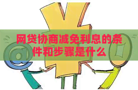网贷协商减免利息的条件和步骤是什么