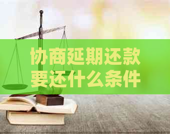协商延期还款要还什么条件