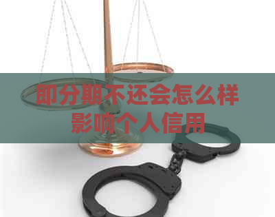 即分期不还会怎么样影响个人信用