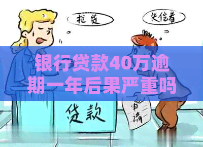 银行贷款40万逾期一年后果严重吗