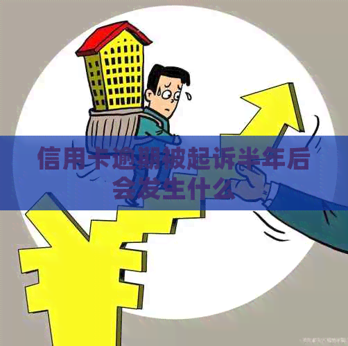 信用卡逾期被起诉半年后会发生什么
