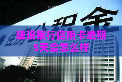 建设银行信用卡逾期5天会怎么样