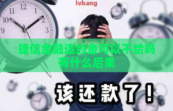 捷信金融违约金可以不给吗有什么后果