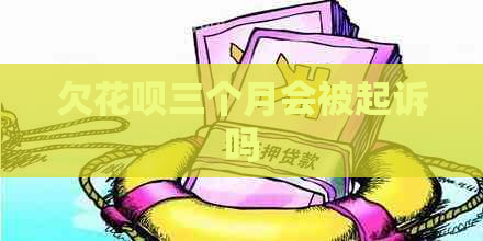 欠花呗三个月会被起诉吗