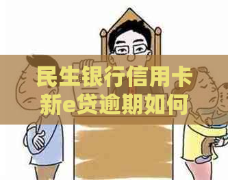 民生银行信用卡新e贷逾期如何处理
