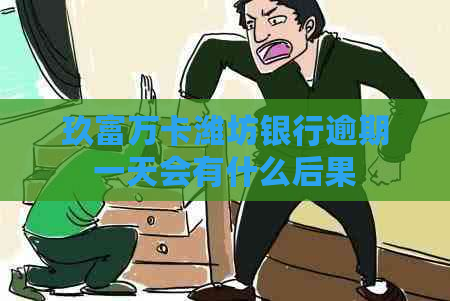 玖富万卡潍坊银行逾期一天会有什么后果