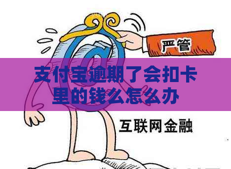 支付宝逾期了会扣卡里的钱么怎么办